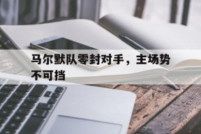 金年会体育-包含马尔默队零封对手，主场势不可挡的词条
